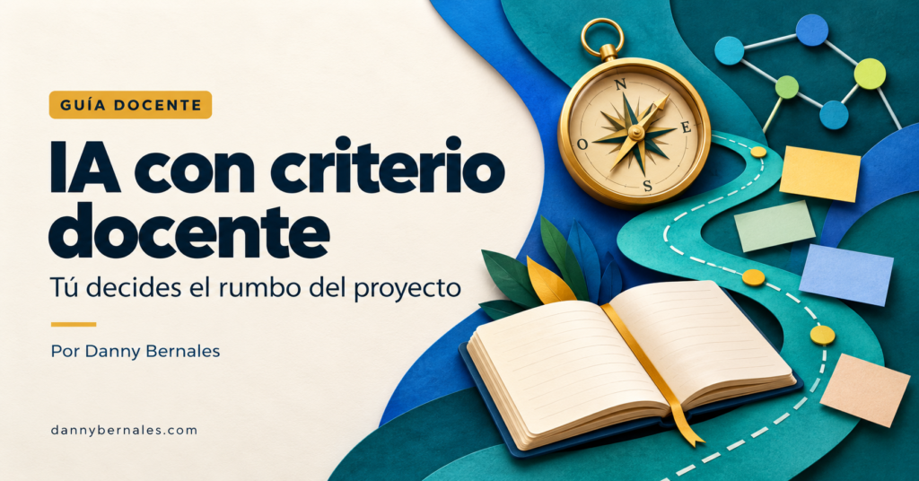 IA con criterio docente: tú decides el rumbo del proyecto, por Danny Bernales. Cuaderno, brújula y tarjetas de ideas en azul y verde.