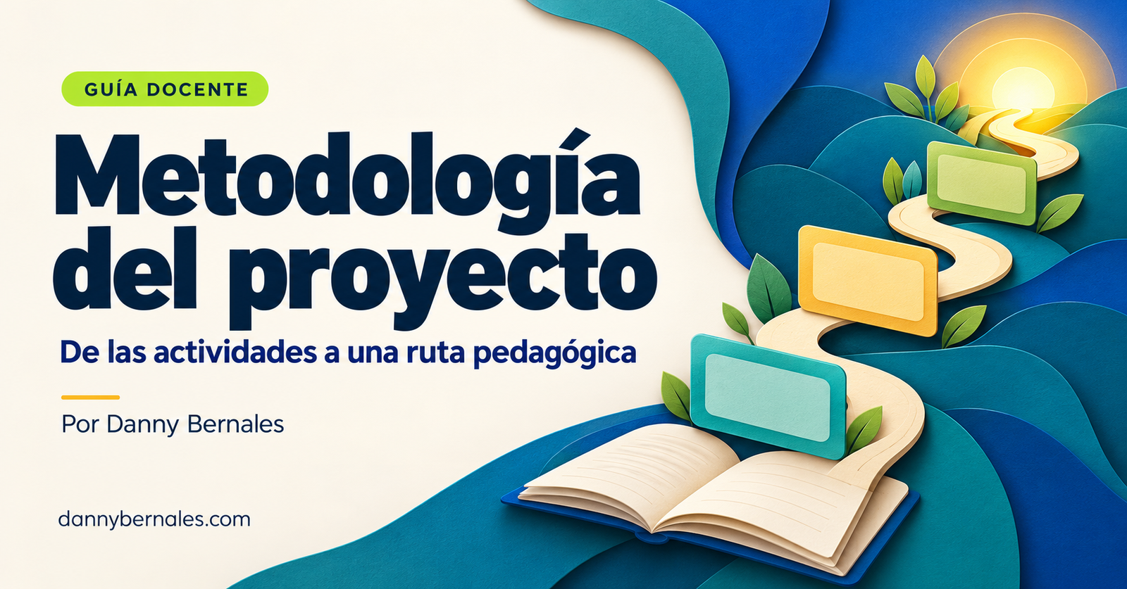 Metodología del proyecto: de las actividades a una ruta pedagógica, por Danny Bernales. Un camino de papel asciende desde un cuaderno entre tarjetas de colores.